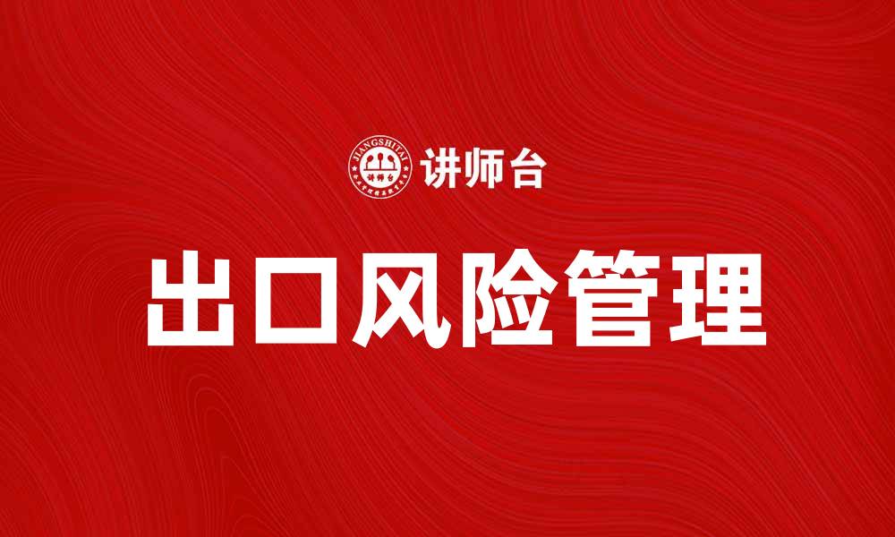 文章如何有效管理出口风险，提升国际贸易安全性的缩略图