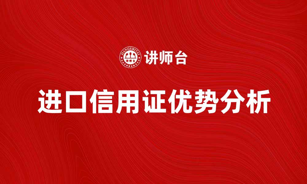 文章进口信用证结算的优势与注意事项解析的缩略图
