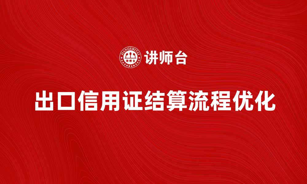 文章优化出口信用证结算流程提升国际贸易效率的缩略图