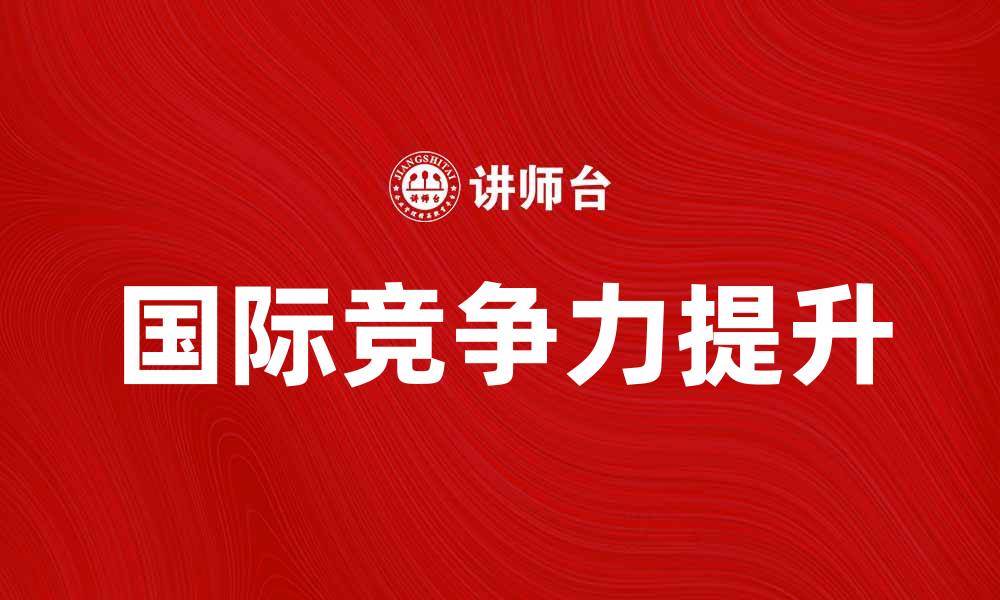 文章出口分销商如何提升产品国际竞争力的缩略图