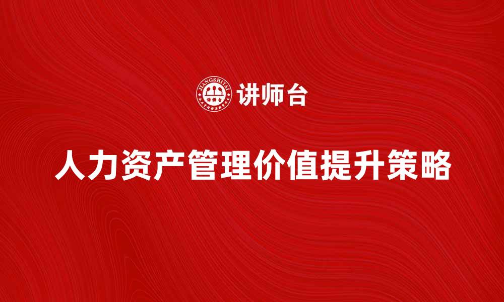 人力资产管理价值提升策略