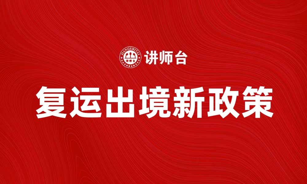文章复运出境新政策解析，助力国际物流发展的缩略图