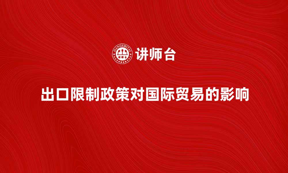 文章出口限制政策对国际贸易的影响分析的缩略图