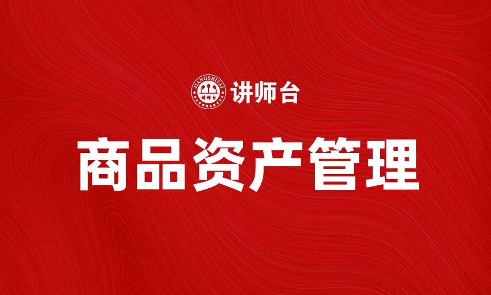 文章如何有效管理商品资产提升企业收益的缩略图