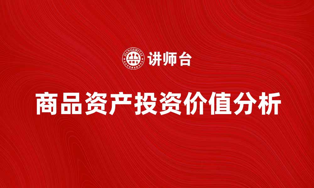 文章商品资产的投资价值与市场分析探讨的缩略图