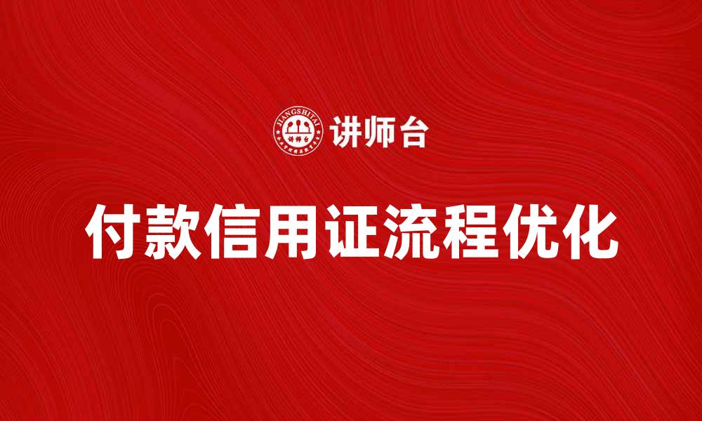 文章优化付款信用证流程提升交易安全性的缩略图