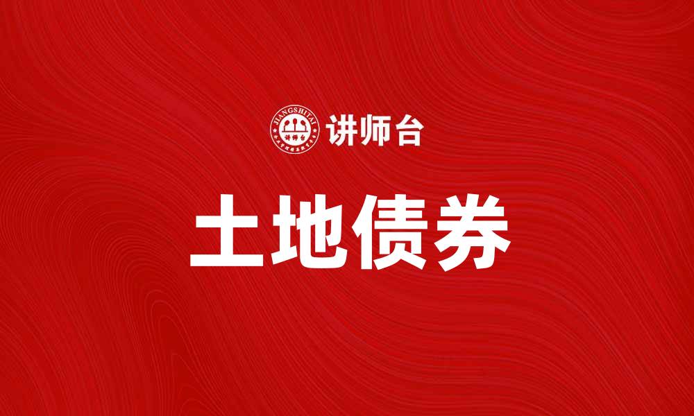文章土地债券助力地方财政可持续发展新机遇的缩略图