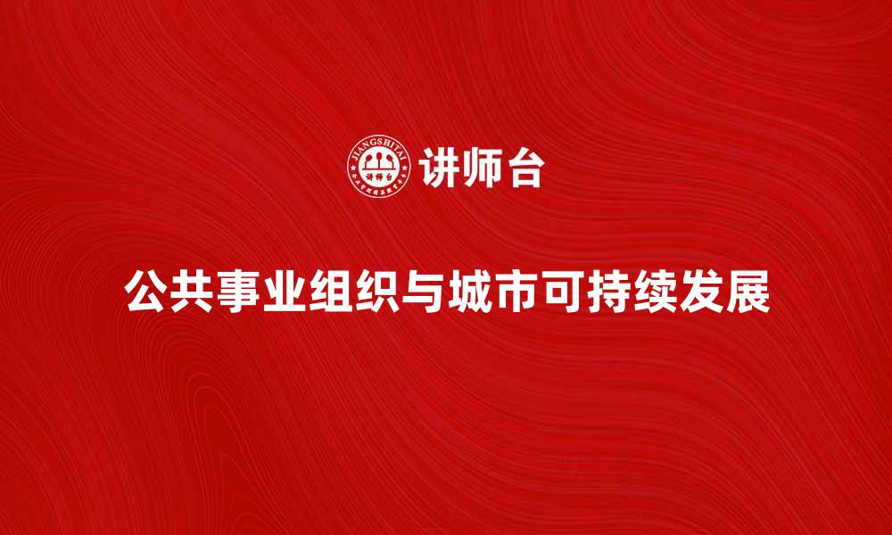 公共事业组织与城市可持续发展