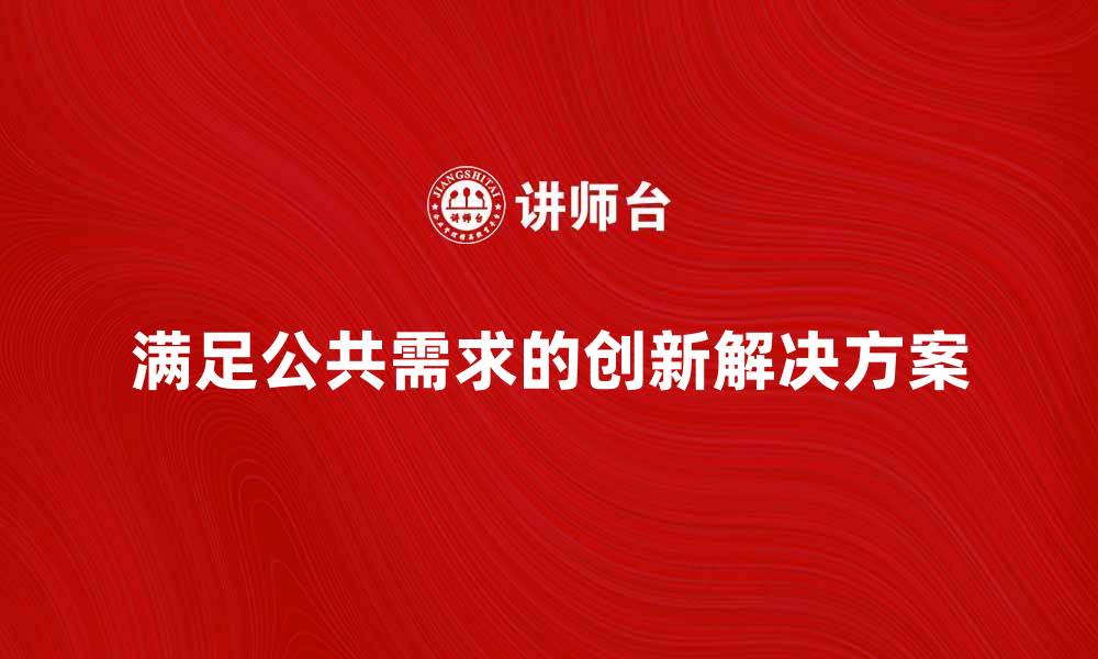 文章满足公共需求的创新解决方案探讨的缩略图