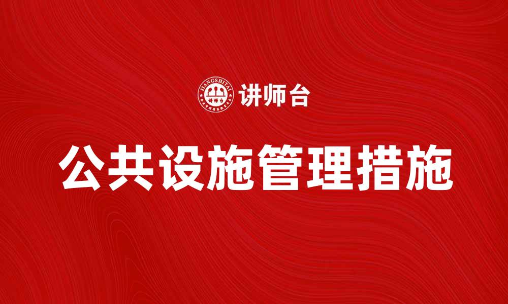 文章公共设施管理提升城市生活质量的关键措施的缩略图