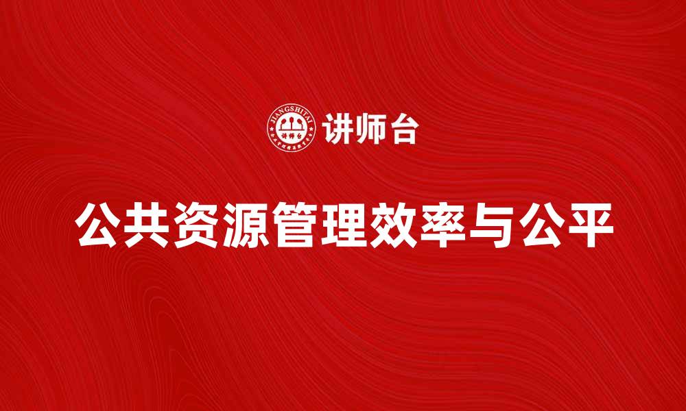 文章公共资源管理：提升效率与公平的关键策略的缩略图
