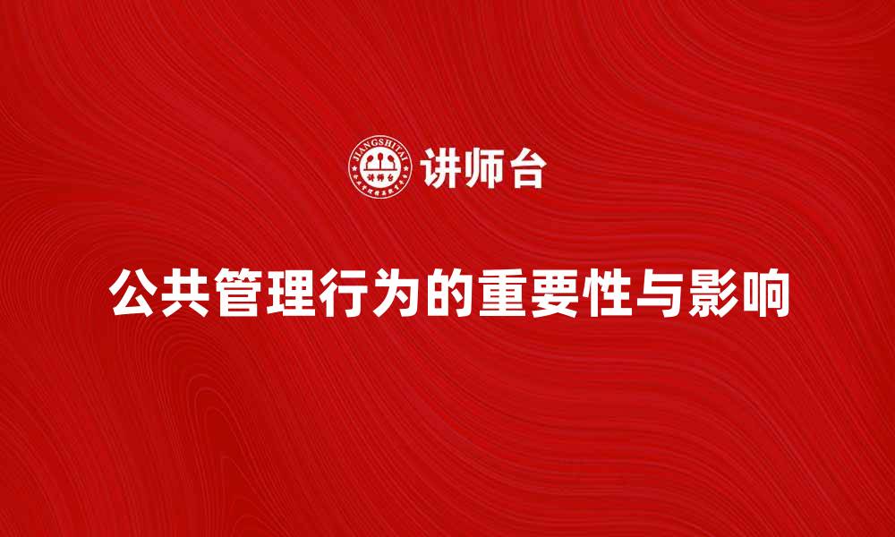 文章公共管理行为在现代社会的重要性与影响分析的缩略图