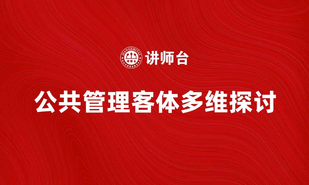 文章公共管理客体的多维探讨与实践意义的缩略图