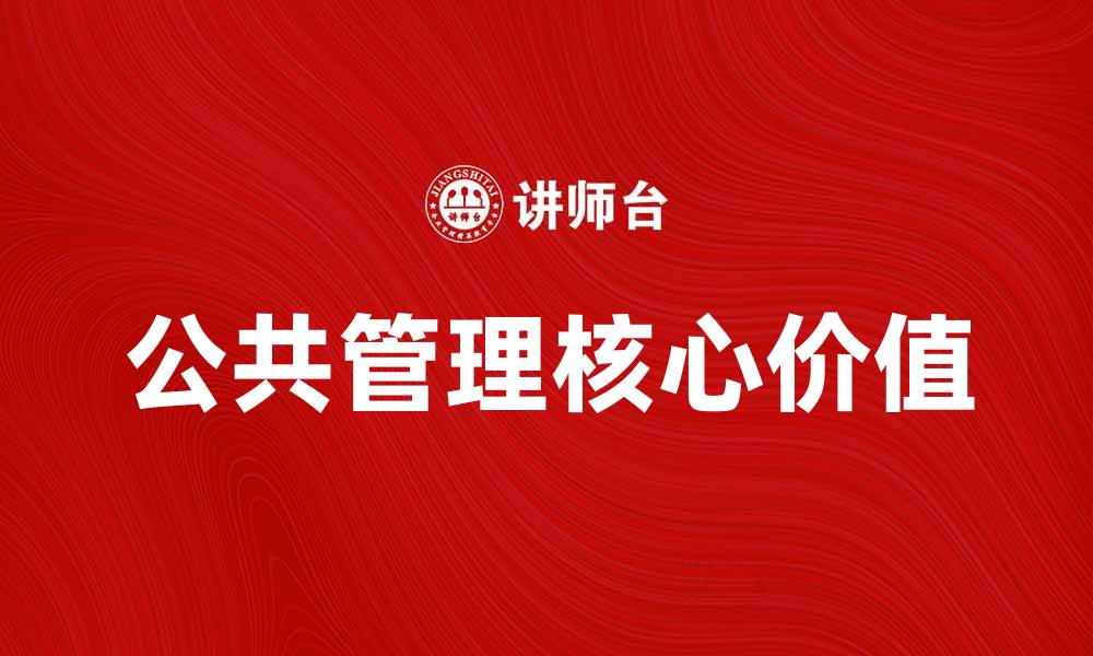 文章深入探讨公共管理客体的核心价值与应用分析的缩略图