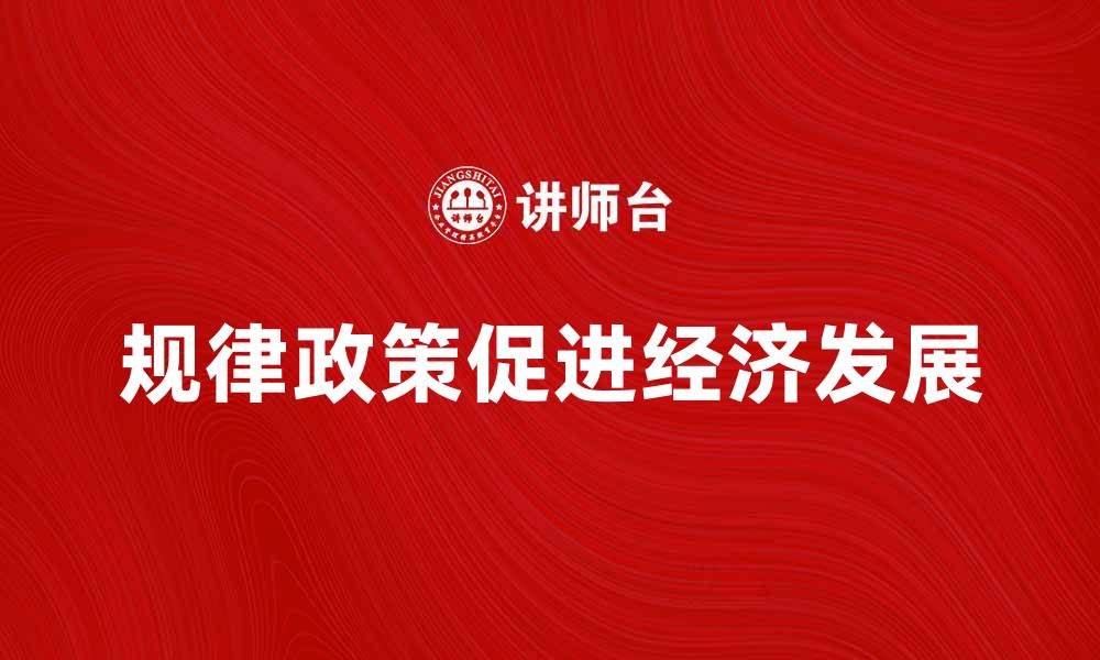 文章规律政策助力经济发展新机遇分析的缩略图