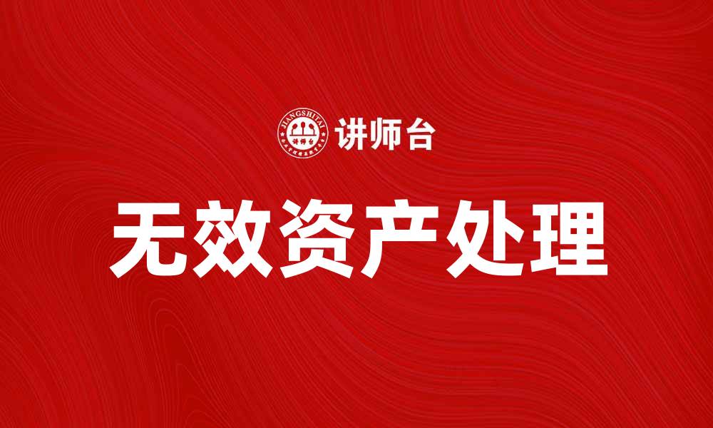 文章如何有效处理无效资产提升企业价值的缩略图