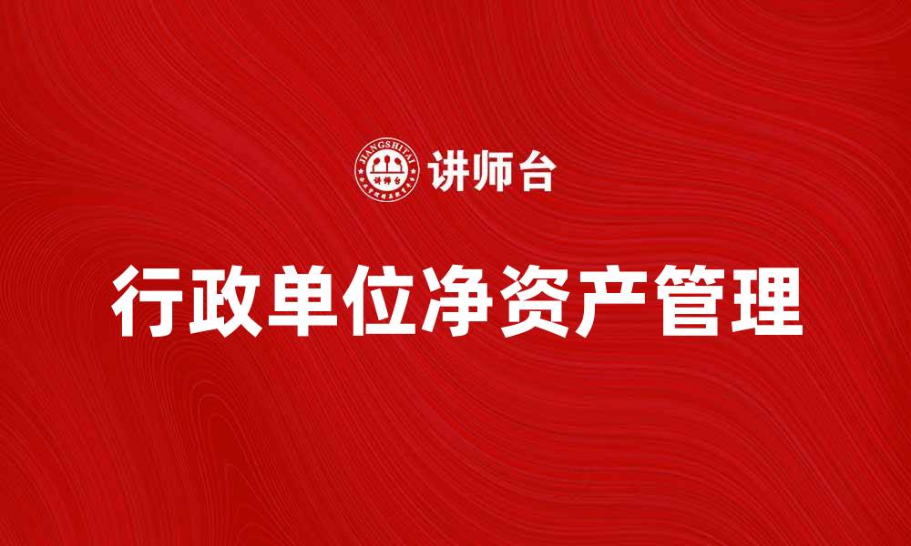 文章行政单位净资产的重要性与管理策略分析的缩略图