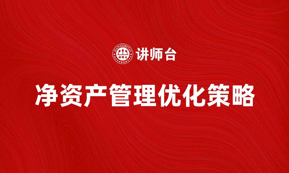 文章行政单位净资产管理的重要性与优化策略的缩略图