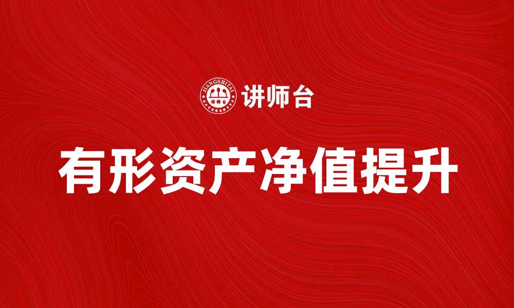 文章有形资产净值提升企业财务健康的重要性的缩略图