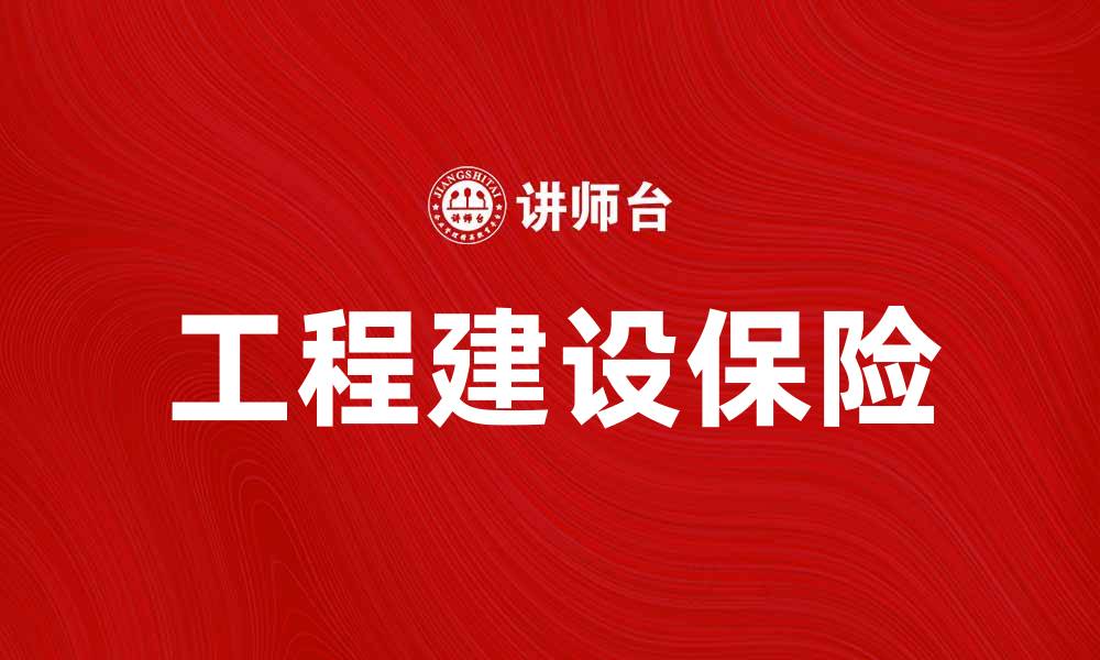 文章工程建设保险的重要性与选择指南的缩略图