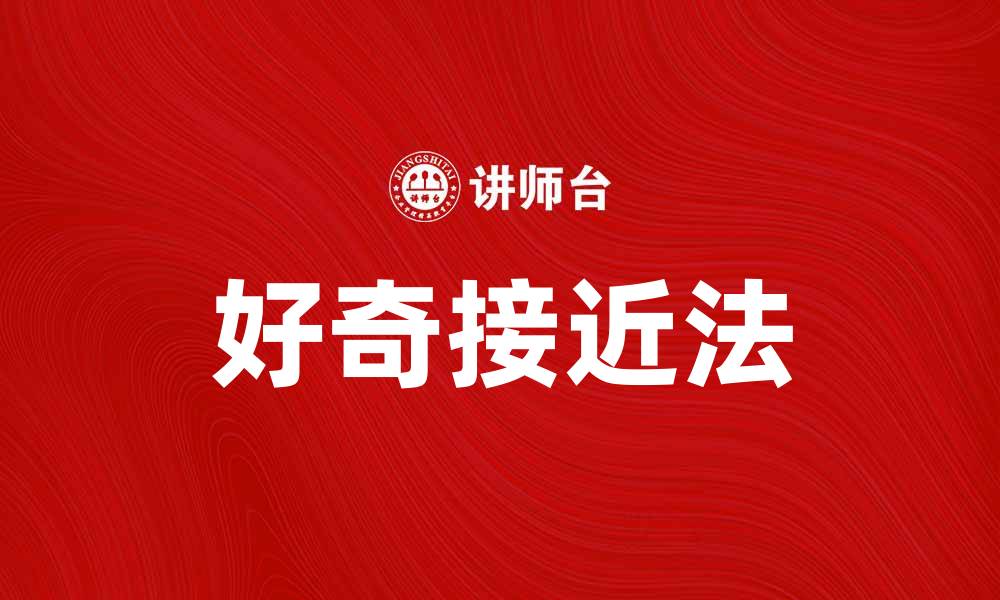 文章深入探索好奇接近法，提升学习与成长的秘诀的缩略图