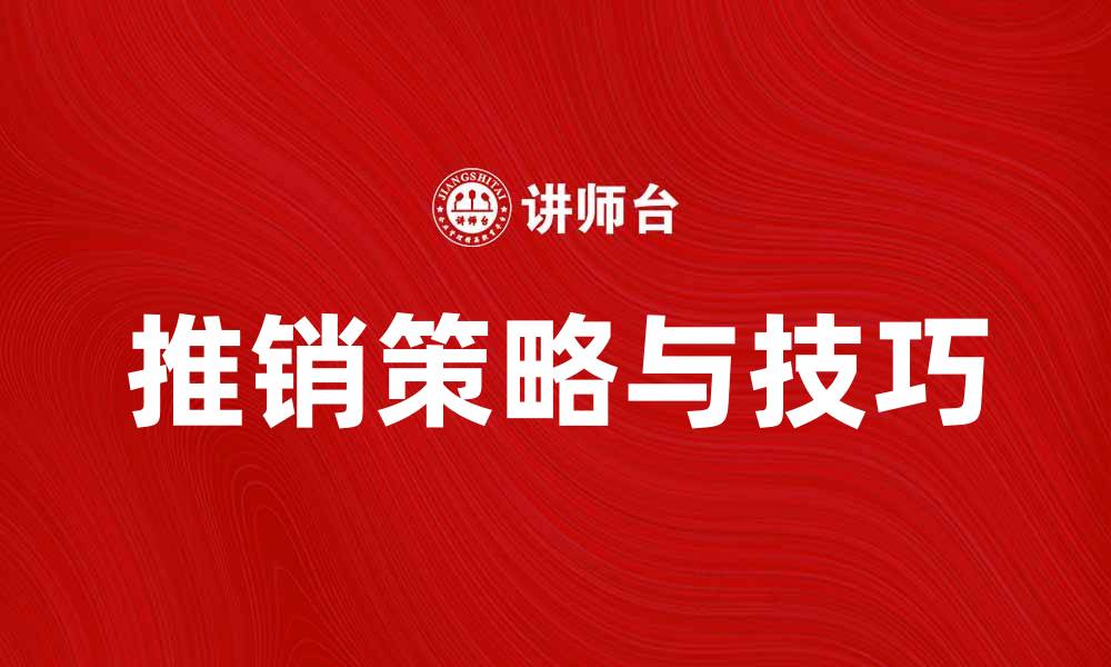 文章推销接近客户的有效策略与技巧分享的缩略图