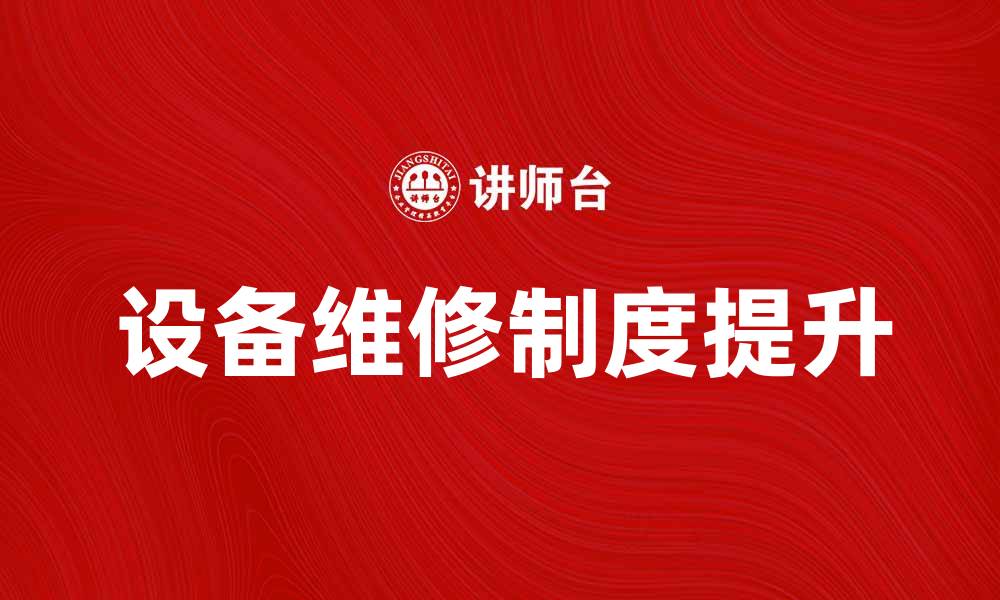 文章提升设备维修制度的重要性与实施策略解析的缩略图