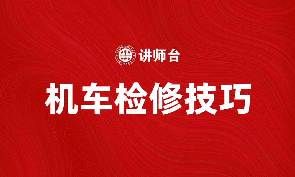 文章机车检修必知技巧与常见问题解析的缩略图