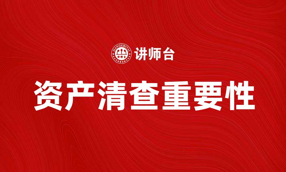 文章全面解析资产清查的重要性与实施策略的缩略图