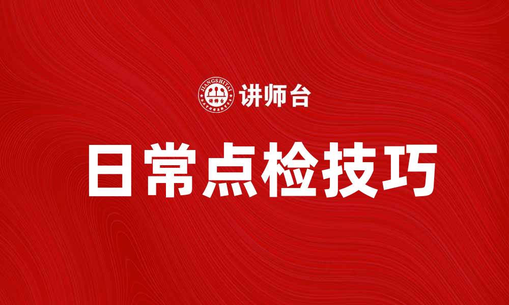 文章提升工作效率的日常点检技巧与方法的缩略图