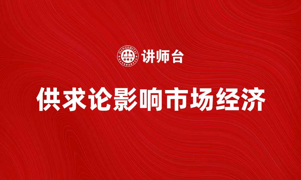 文章深入解析供求论对市场经济的影响与应用的缩略图