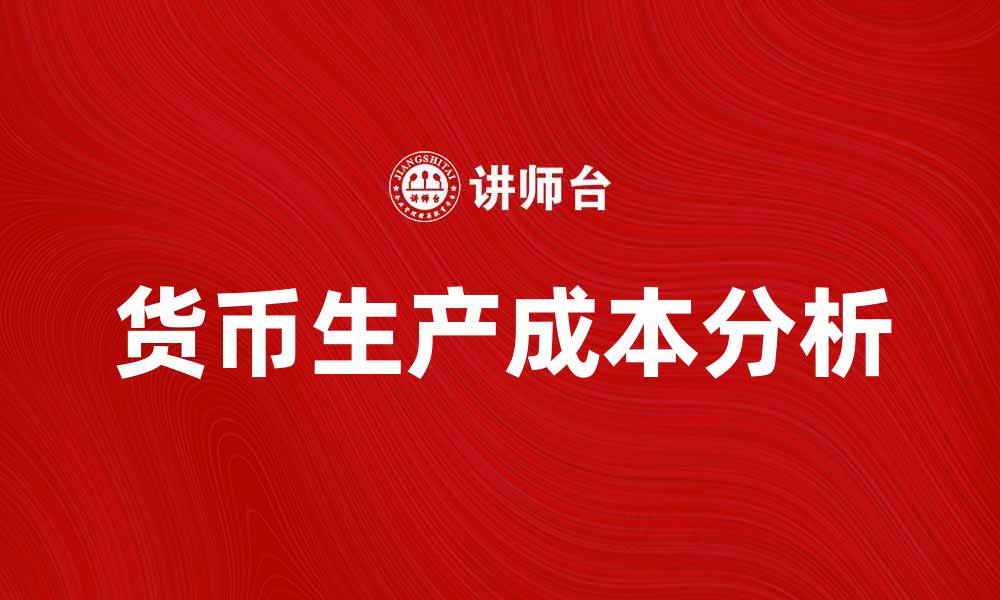 文章货币生产成本论：解析其对经济的影响与意义的缩略图