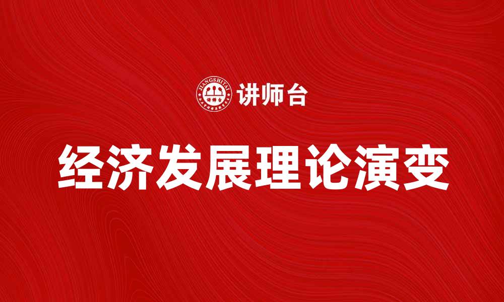 文章经济发展理论的演变与现代应用解析的缩略图