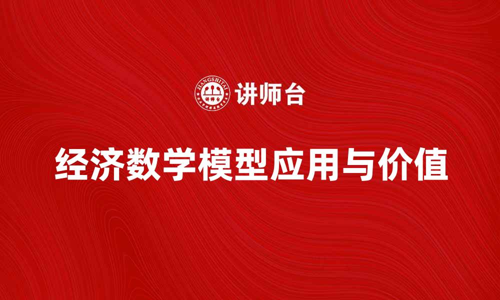 文章探索经济数学模型在现代经济中的应用与价值的缩略图
