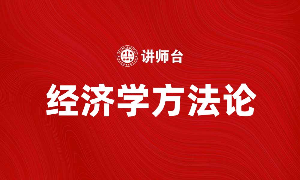 文章深入探讨经济学方法论的核心思想与应用的缩略图