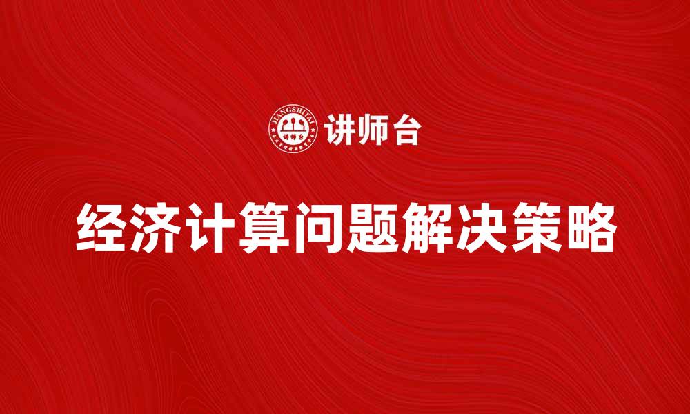 文章深入解析经济计算问题的关键因素与解决策略的缩略图