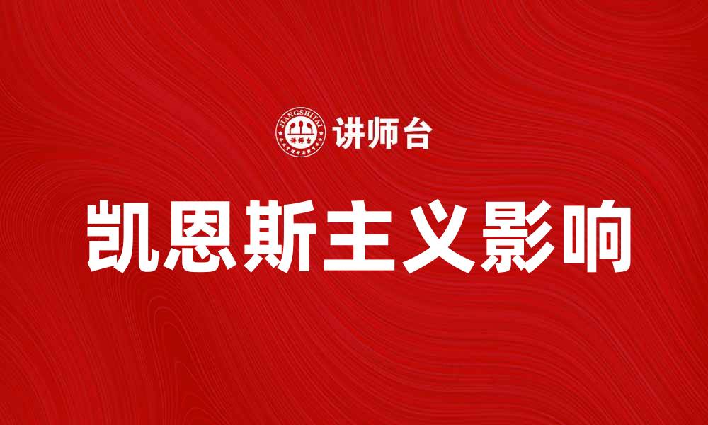 文章探索凯恩斯革命对现代经济学的深远影响的缩略图