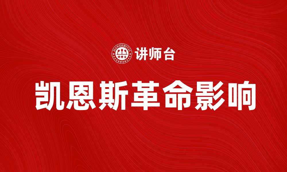文章解析凯恩斯革命对现代经济学的深远影响的缩略图