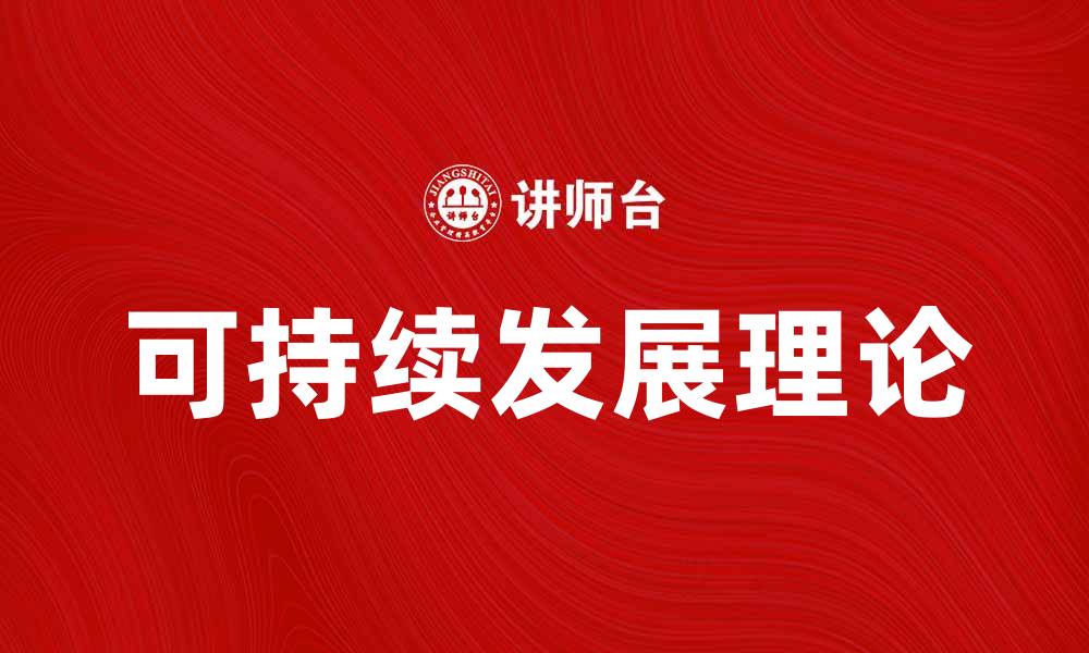 文章可持续发展理论在现代社会中的重要性与应用解析的缩略图