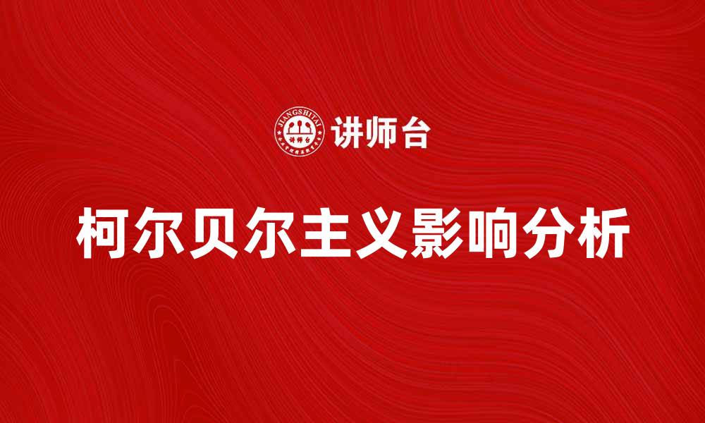 文章深入探讨柯尔贝尔主义对现代社会的影响与启示的缩略图