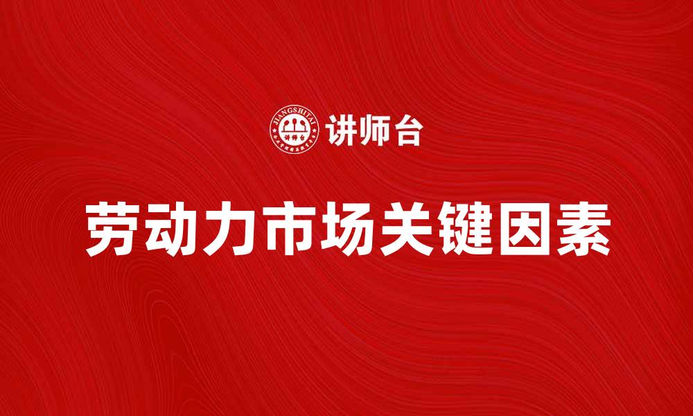 文章劳动力市场理论解析：影响就业与薪资的关键因素的缩略图