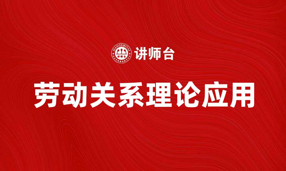 文章深入探讨劳动关系理论在现代企业管理中的重要性的缩略图