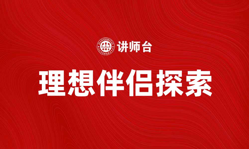 文章探索理想类型：如何找到最适合你的伴侣的缩略图