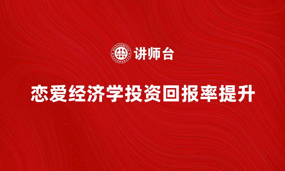 恋爱经济学投资回报率提升