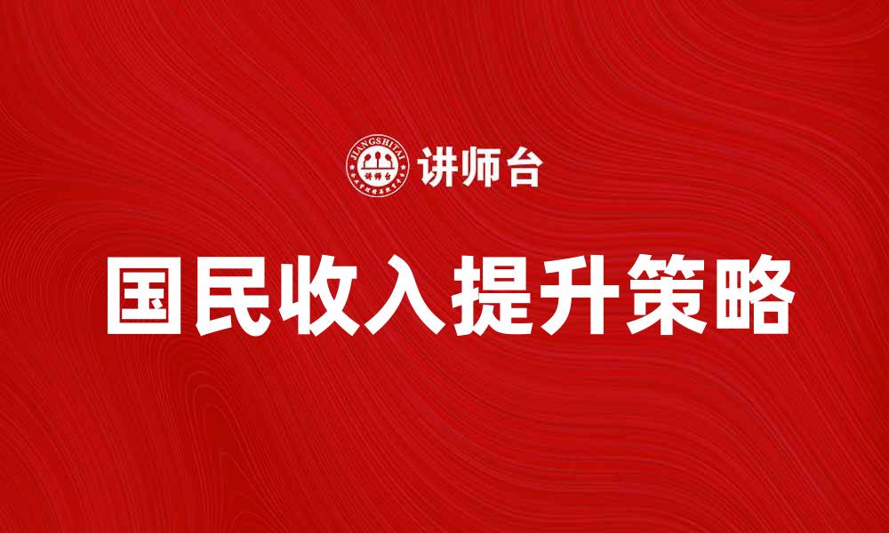 文章国民收入对经济发展的影响与提升策略的缩略图