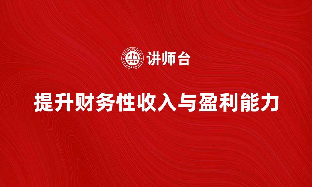 提升财务性收入与盈利能力