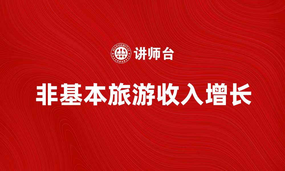 文章非基本旅游收入的增长对经济发展的影响分析的缩略图
