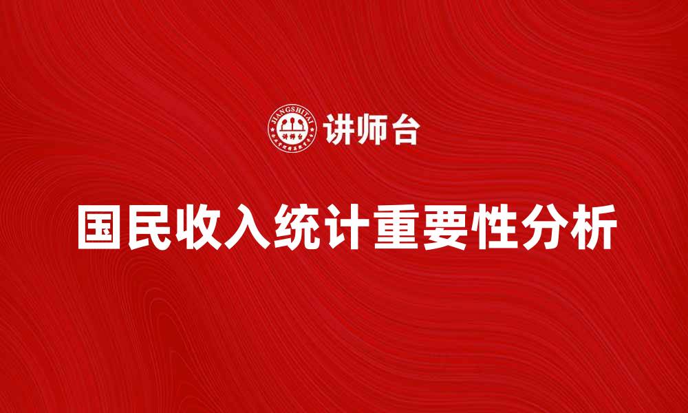 文章国民收入统计的重要性与影响分析的缩略图