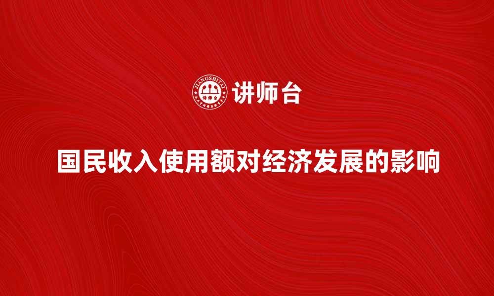 文章国民收入使用额对经济发展的影响分析的缩略图