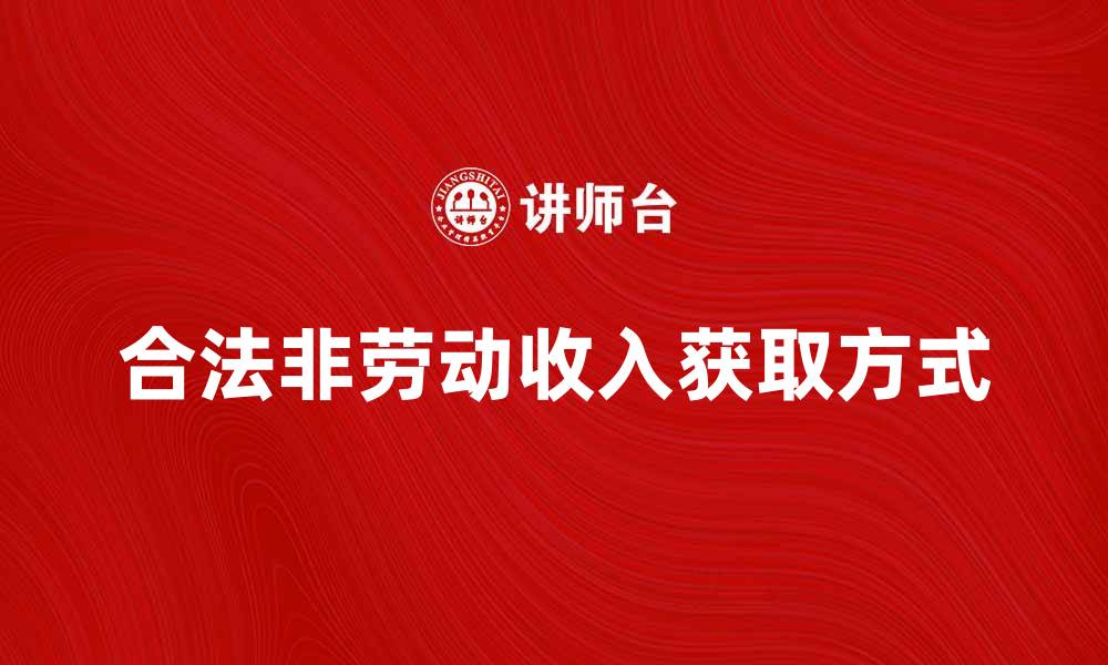 文章合法非劳动收入的多种获取方式与优势分析的缩略图